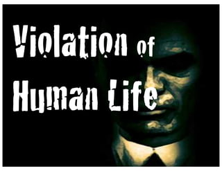 Violation of
Human Life!
 