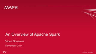 © 2014 MapR Technologies 1© 2014 MapR Technologies
An Overview of Apache Spark
 