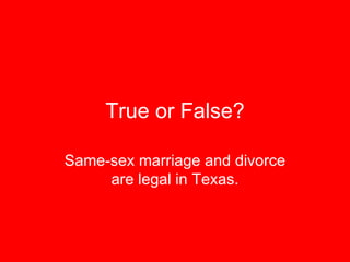 True or False? Same-sex marriage and divorce are legal in Texas. 