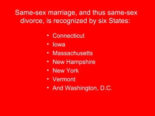 Same-sex marriage, and thus same-sex divorce, is recognized by six States:  <ul><li>Connecticut  </li></ul><ul><li>Iowa </...
