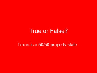 True or False? Texas is a 50/50 property state.  