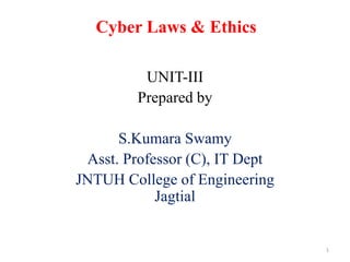 Cyber Laws & Ethics
UNIT-III
Prepared by
S.Kumara Swamy
Asst. Professor (C), IT Dept
JNTUH College of Engineering
Jagtial
1
 