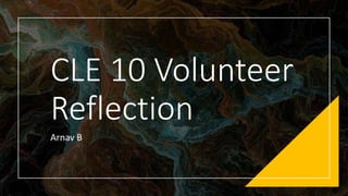 CLE 10 Volunteer
Reflection
Arnav B
 