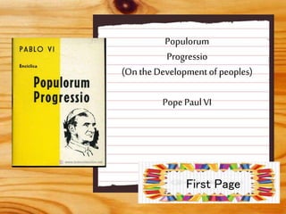 Populorum
Progressio
(On theDevelopmentof peoples)
Pope PaulVI
First Page
 