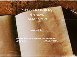 STEPS IN DOING
ERROR
ANALYSIS
Created By:
Fransina Elisabeth Rumfaan 201212501172
Gerda Gekai 201212501147
 