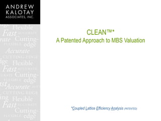 *Coupled Lattice Efficiency Analysis (PATENTED)
CLEAN™*
A Patented Approach to MBS Valuation
 