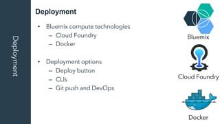 DeploymentDeployment
•  Bluemix compute technologies
–  Cloud Foundry
–  Docker
•  Deployment options
–  Deploy button
–  ...