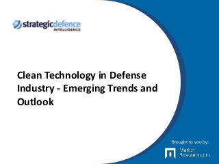 Clean Technology in Defense
Industry - Emerging Trends and
Outlook
Brought to you by:
 