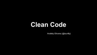 Clean Code
Anallely Olivares (@tsunllly)
 