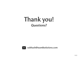 Thank you!
Questions?
subhash@team8solutions.com
6 . 3
 