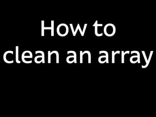 How to
clean an array
 
