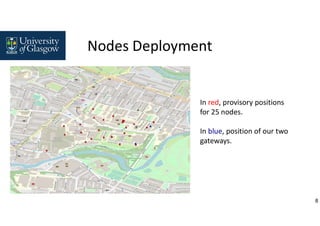 8
In red, provisory positions
for 25 nodes.
In blue, position of our two
gateways.
Nodes Deployment
 