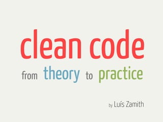 clean code
from   theory to practice
                  by   Luís Zamith
 