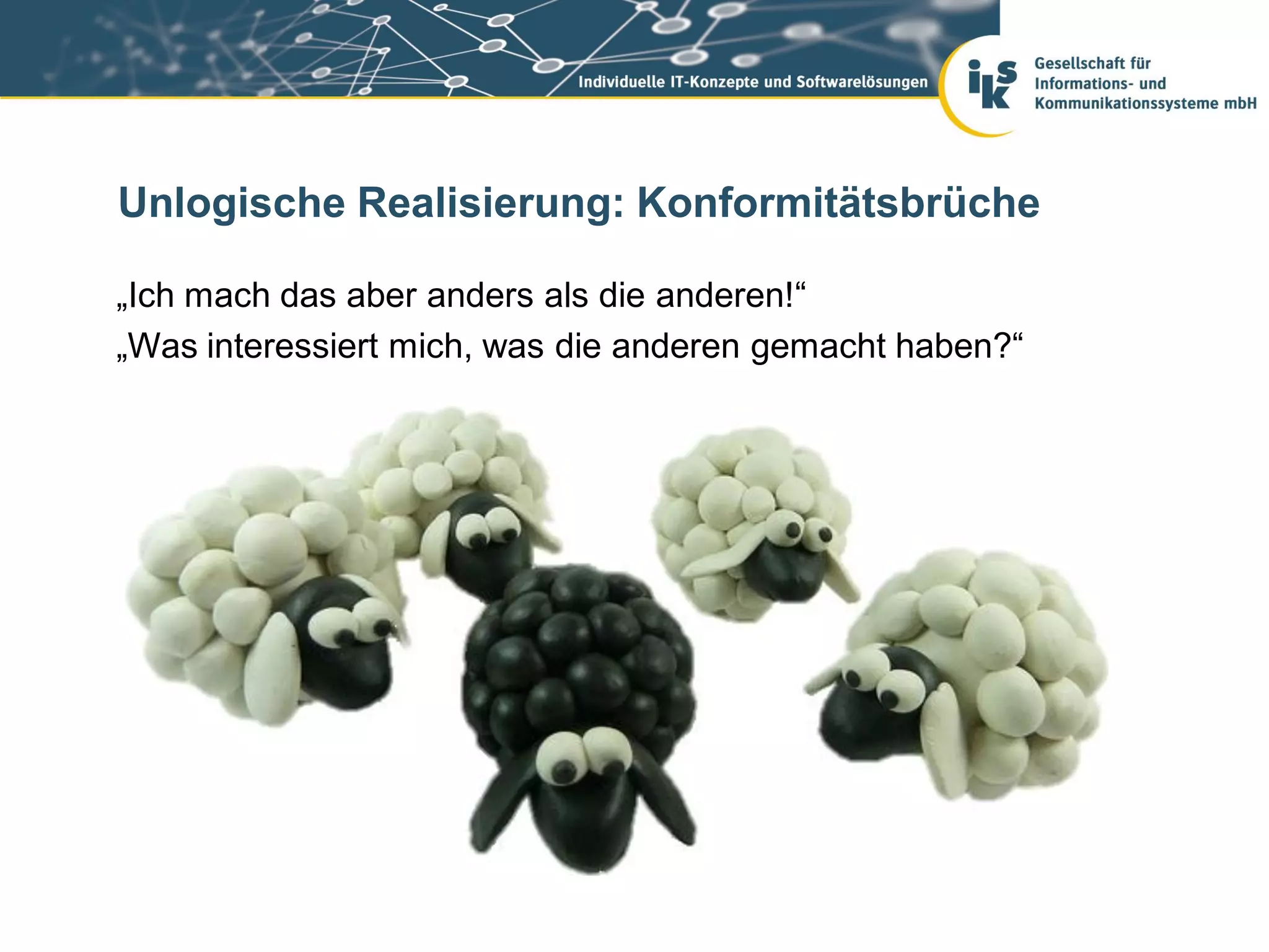 Unlogische Realisierung: Konformitätsbrüche

„Ich mach das aber anders als die anderen!“
„Was interessiert mich, was die anderen gemacht haben?“
 