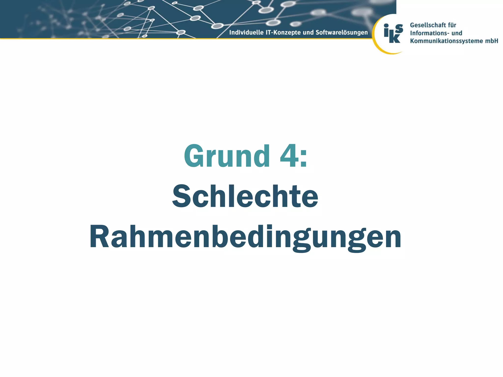 Grund 4:
    Schlechte
Rahmenbedingungen
 