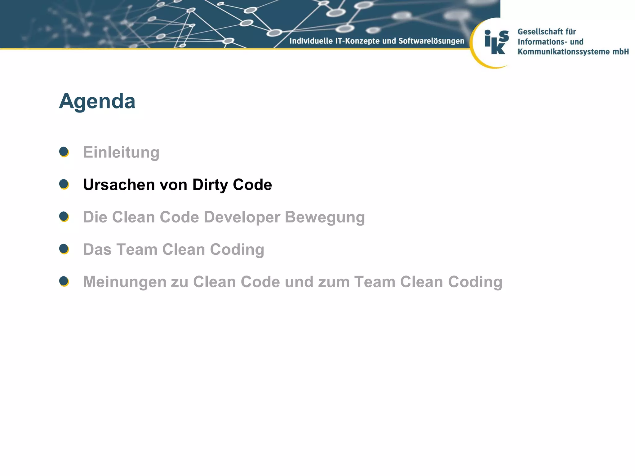Agenda

 Einleitung

 Ursachen von Dirty Code

 Die Clean Code Developer Bewegung

 Das Team Clean Coding

 Meinungen zu Clean Code und zum Team Clean Coding
 