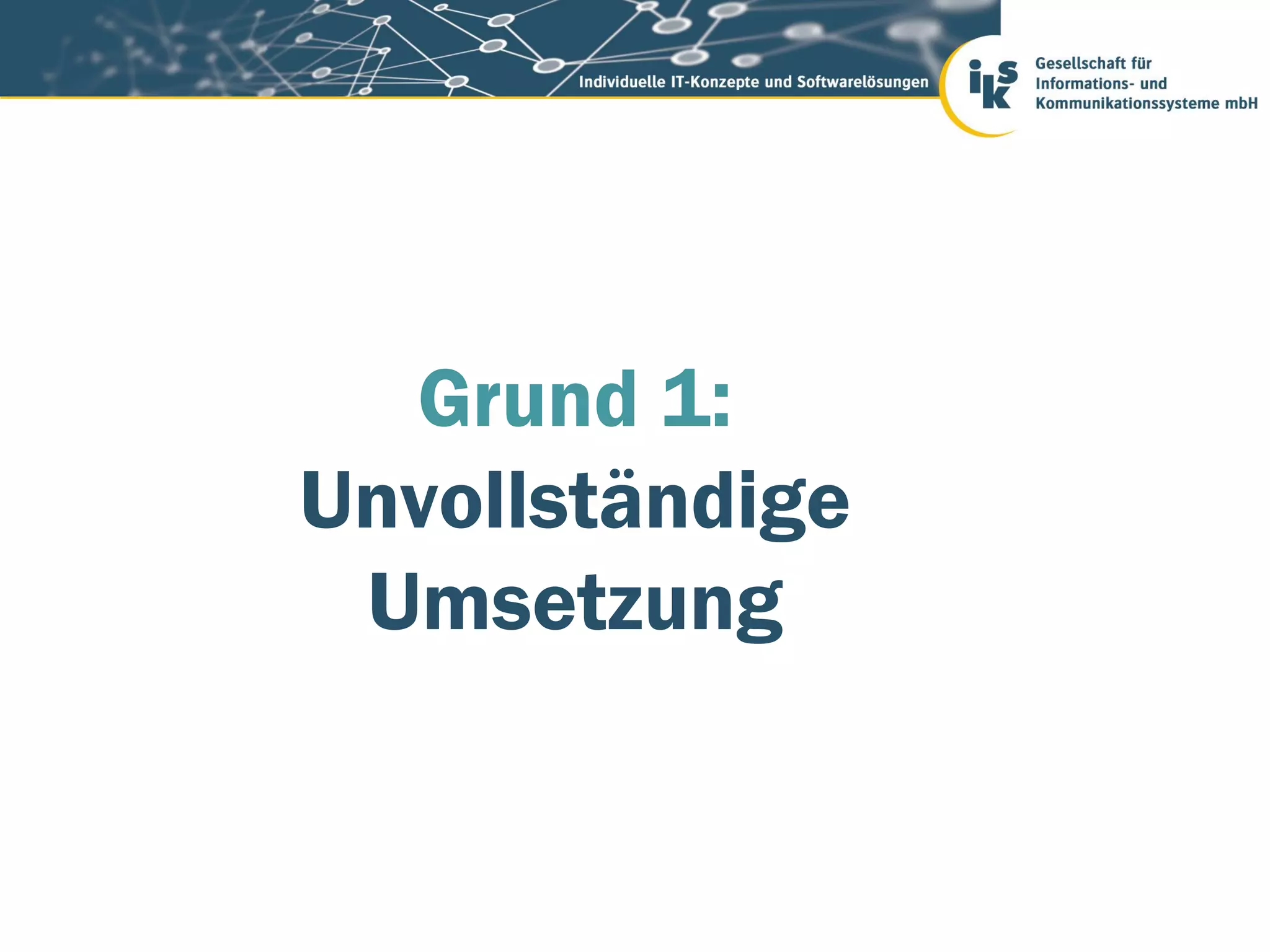 Grund 1:
Unvollständige
 Umsetzung
 