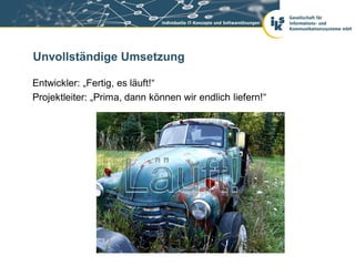 Unvollständige Umsetzung

Entwickler: „Fertig, es läuft!“
Projektleiter: „Prima, dann können wir endlich liefern!“
 