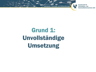 Grund 1:
Unvollständige
 Umsetzung
 