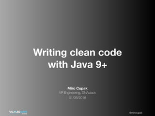 @mirocupak
Miro Cupak
VP Engineering, DNAstack
01/06/2018
Writing clean code
with Java 9+
 