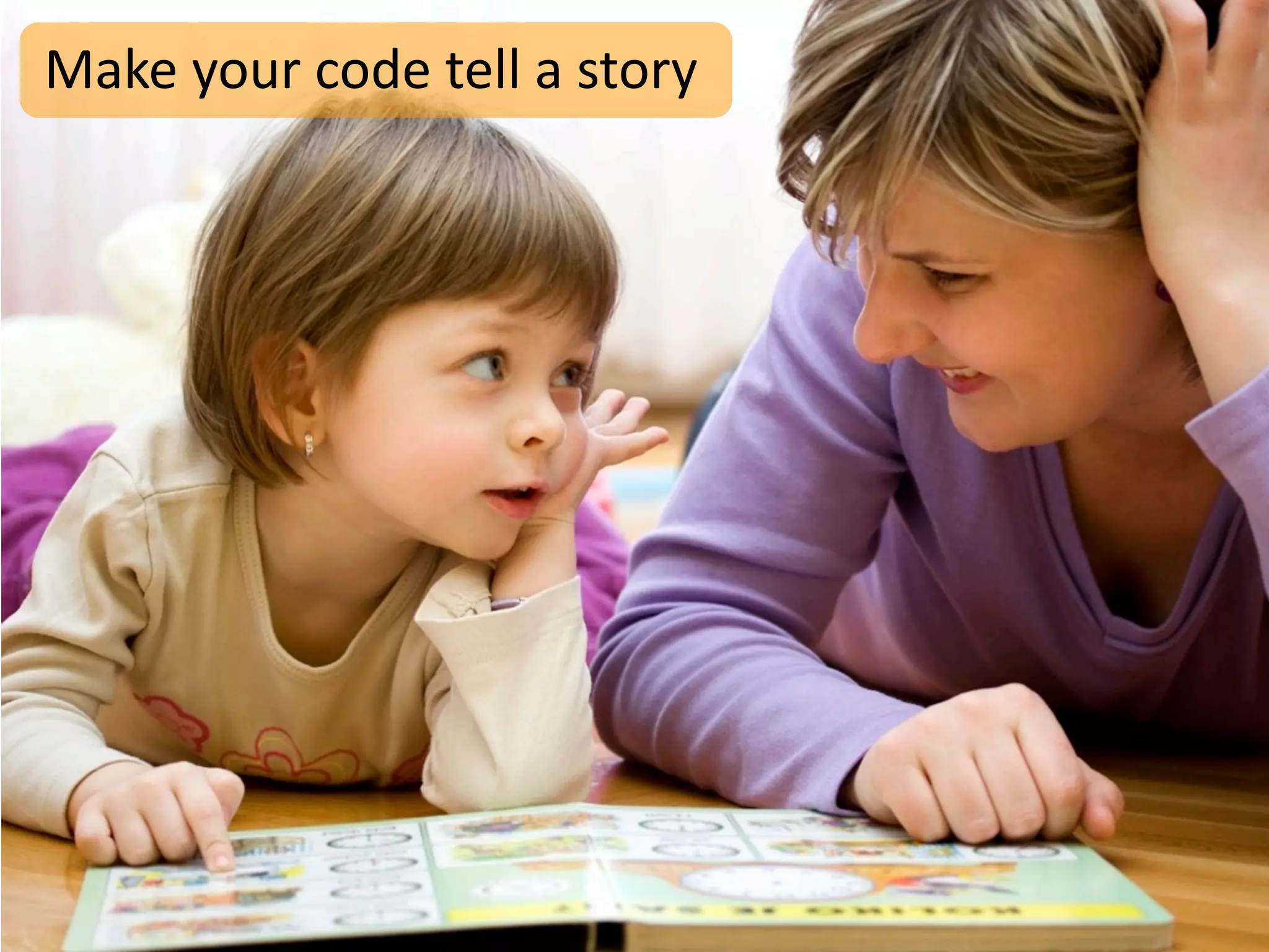 Make	
  your	
  code	
  tell	
  a	
  story
 