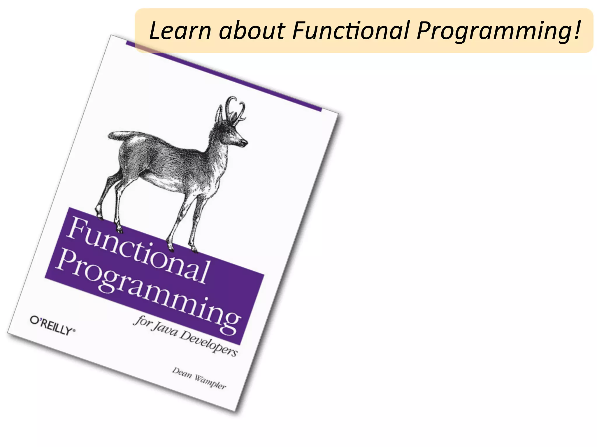 Learn	
  about	
  Func7onal	
  Programming!
 