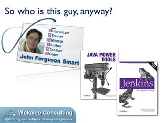 So who is this guy, anyway?
               Consulta
                       nt
               Trainer
              Mentor
...