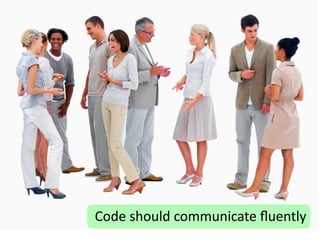 Code	
  should	
  communicate	
  ﬂuently
 