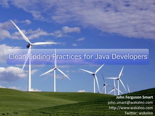 Clean Coding Practices for Java Developers




 Clean Coding Practices for Java Developers




                                      John	
  Ferguson	
  Smart
                               john.smart@wakaleo.com
                               	
  h2p://www.wakaleo.com
                                          Twi2er:	
  wakaleo
 