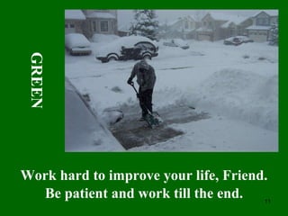 Work hard to improve your life, Friend. Be patient and work till the end. GREEN 