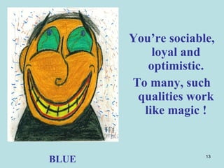 You’re sociable, loyal and optimistic. To many, such qualities work like magic ! BLUE 