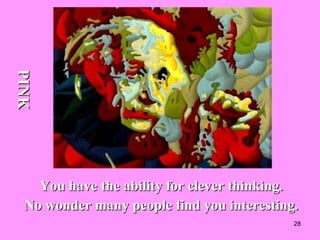 You have the ability for clever thinking. No wonder many people find you interesting. PINK 