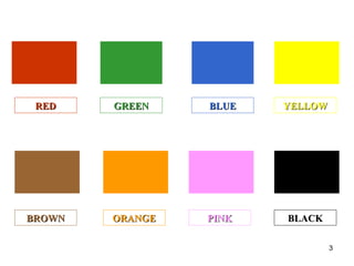 RED GREEN BLUE YELLOW BROWN ORANGE PINK BLACK 