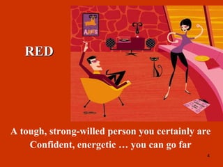 A tough, strong-willed person you certainly are Confident, energetic … you can go far RED 