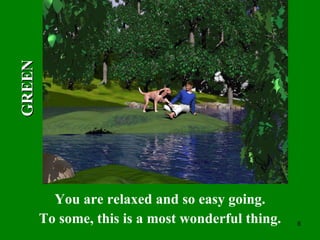 You are relaxed and so easy going. To some, this is a most wonderful thing. GREEN 
