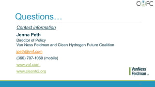 Contact information
Jenna Peth
Director of Policy
Van Ness Feldman and Clean Hydrogen Future Coalition
jpeth@vnf.com
(360) 707-1060 (mobile)
www.vnf.com
www.cleanh2.org
Questions…
11
 
