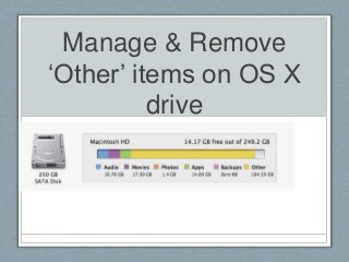 Manage & Remove
‘Other’ items on OS X
drive
 