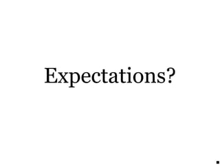 Expectations?
 