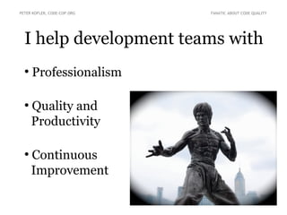 I help development teams with
PETER KOFLER, CODE-COP.ORG FANATIC ABOUT CODE QUALITY
●
Professionalism
●
Quality and
Productivity
●
Continuous
Improvement
 