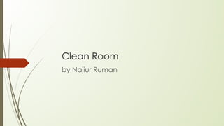 Clean Room
by Najiur Ruman
 
