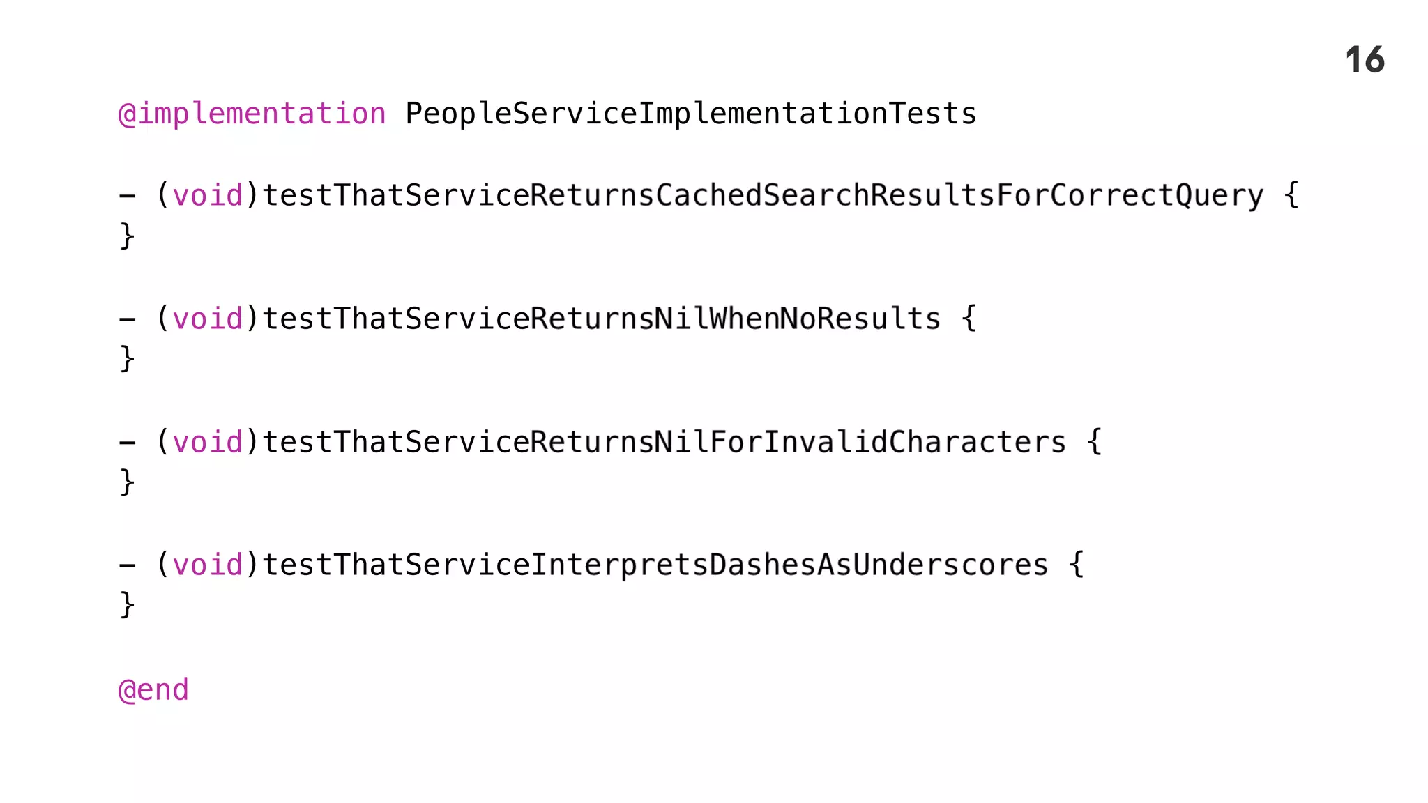 @implementation PeopleServiceImplementationTests
- (void)testThatService {
}
- (void)testThatService {
}
- (void)testThatService {
}
- (void)testThatService {
}
@end
16
 