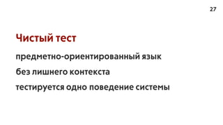 Чистый тест
предметно-ориентированный язык
без лишнего контекста
тестируется одно поведение системы
27
 