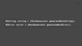 // Случайная строка
NSString *string = [[NSUUID UUID] UUIDString];
// Произвольная ошибка
NSError *error = [NSError errorWithDomain:@"TestDomain" code:0 userInfo:nil];
NSString *string = [MockGenerator generateMockString];
NSError *error = [MockGenerator generateMockError];
34
 