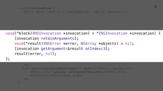 - (void)testLoadAlbums {
NSError *err1 = [NSError errorWithDomain:@"" code:123 userInfo:nil];
OCMStub([self.provider getAlbumsWithResultBlock:OCMOCK_ANY]).andDo(block);
[self waitForExpectationsWithTimeout:1. handler:^(NSError *localError) {
OCMVerify([self.provider getAlbumsWithResultBlock:OCMOCK_ANY]);
}];
}
5
 