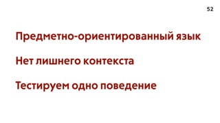 Предметно-ориентированный язык
Нет лишнего контекста
Тестируем одно поведение
52
 