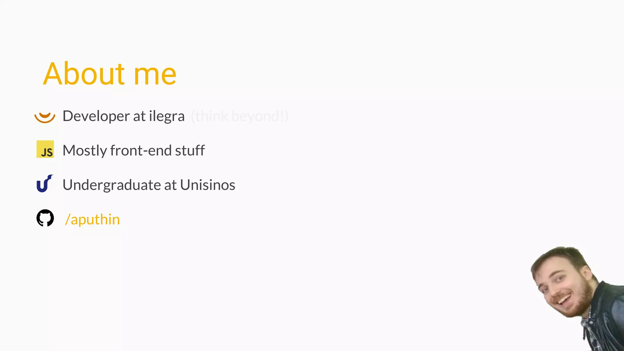 About me
Developer at ilegra (think beyond!)
Mostly front-end stuff
Undergraduate at Unisinos
/aputhin
 