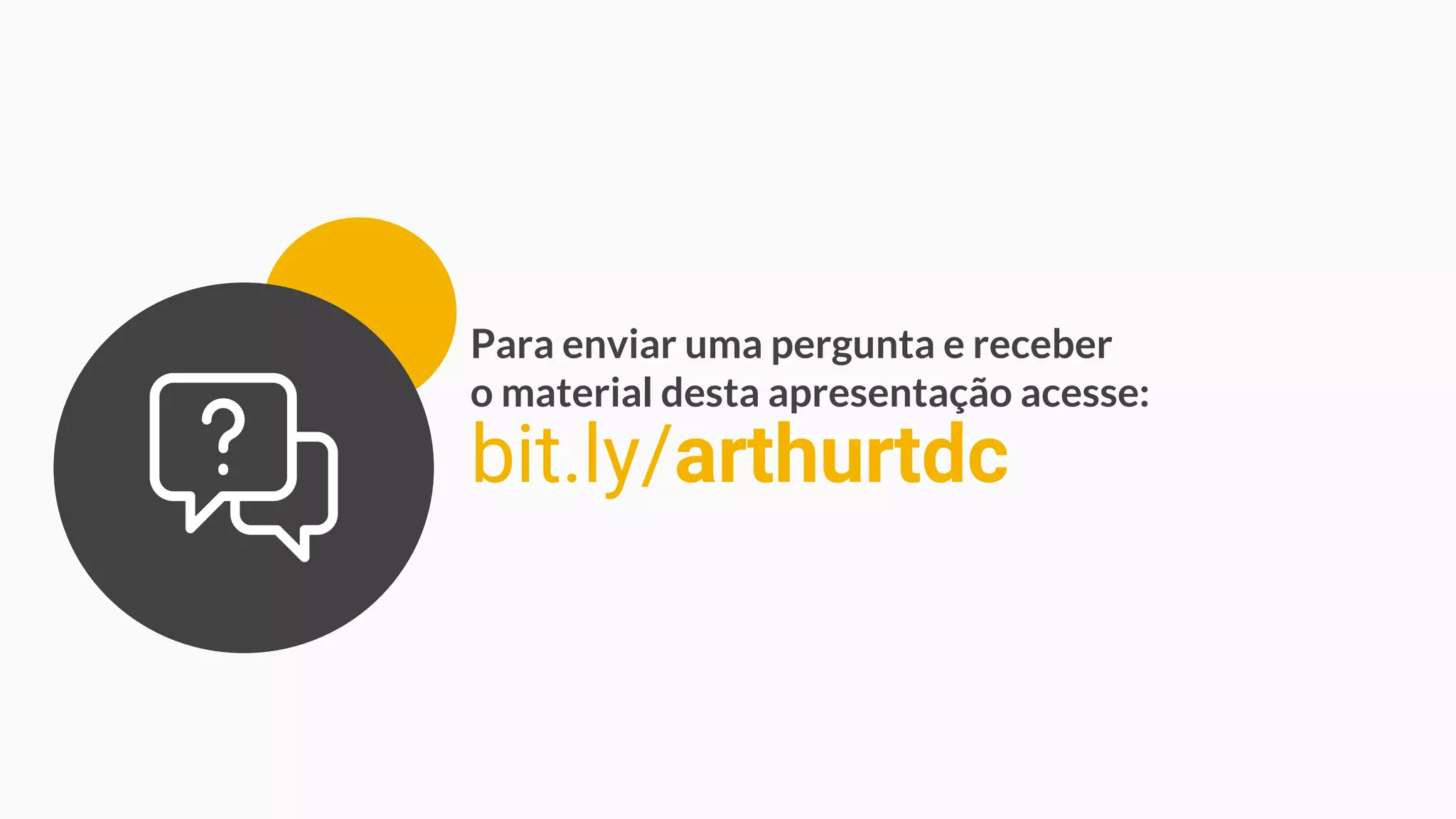 Para enviar uma pergunta e receber
o material desta apresentação acesse:
bit.ly/arthurtdc
 