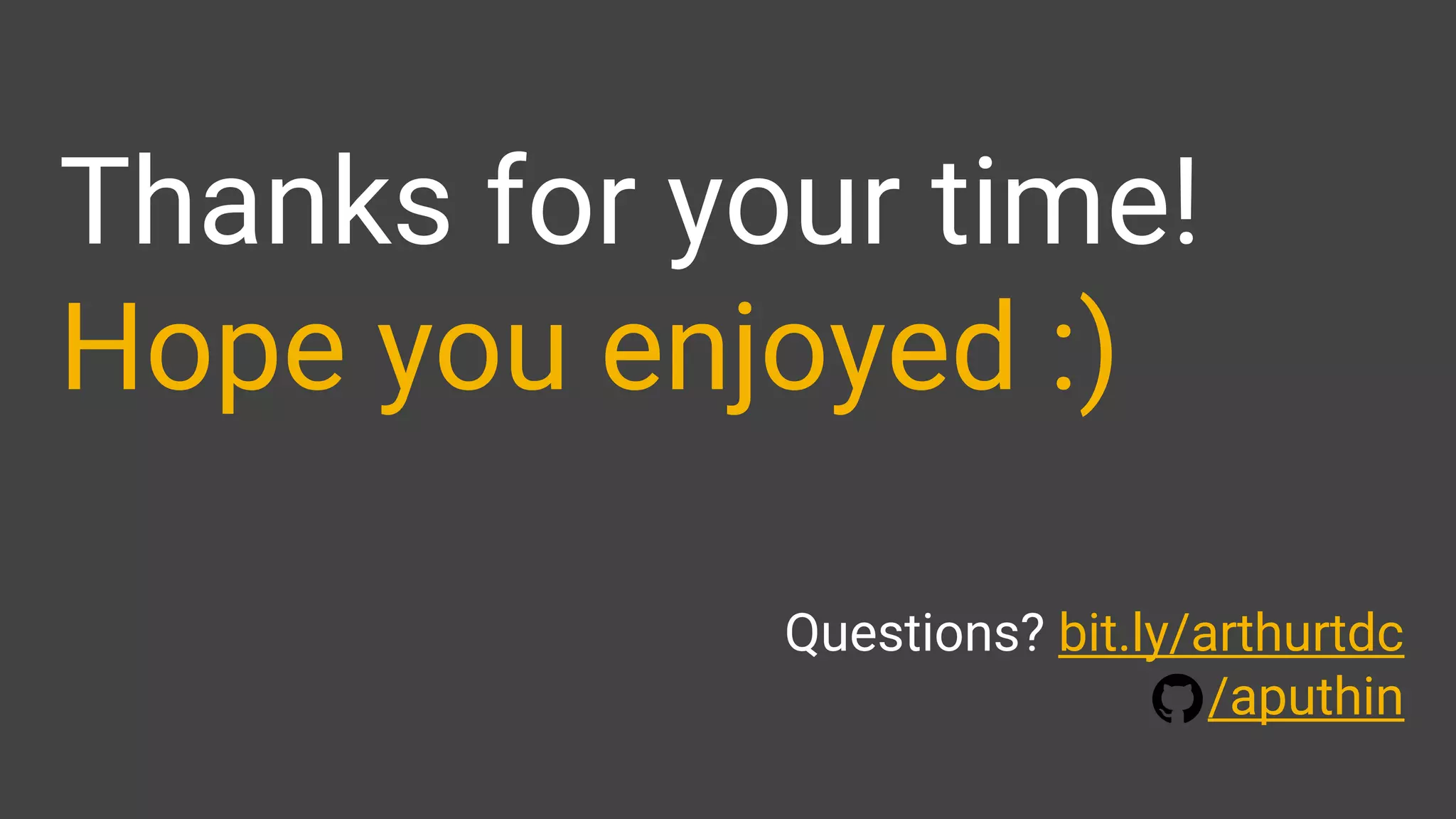 Thanks for your time!
Hope you enjoyed :)
Questions? bit.ly/arthurtdc
/aputhin
 