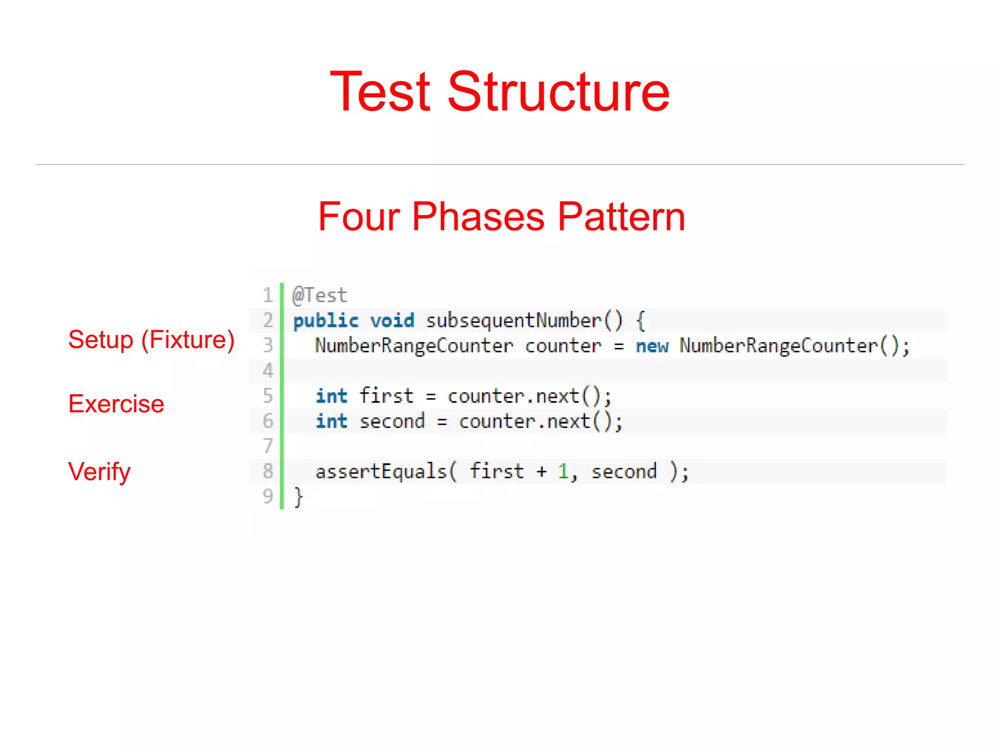 Test Structure 
Four Phases Pattern 
Setup (Fixture) 
Exercise 
Verify 
 