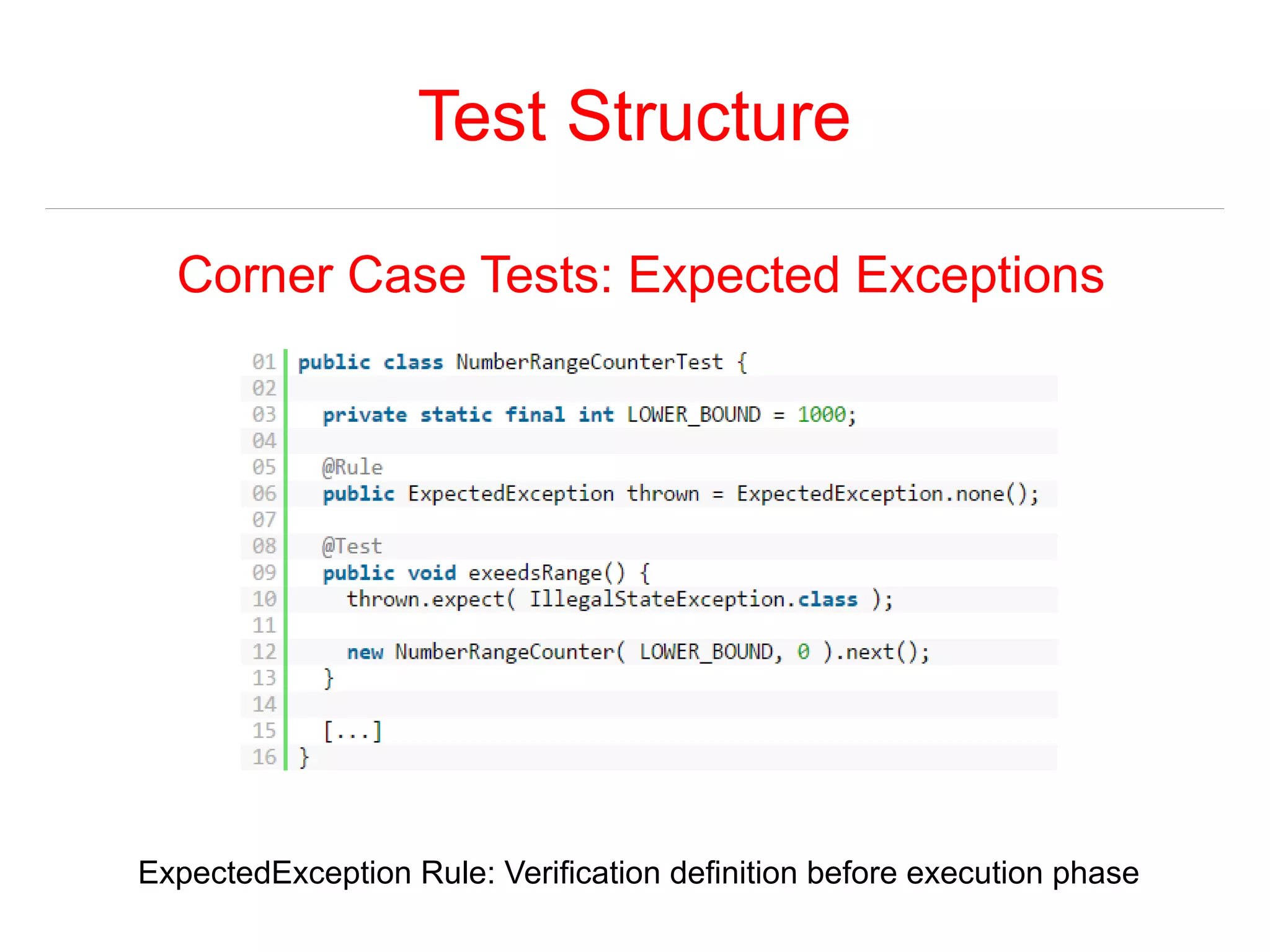 Test Structure 
Corner Case Tests: Expected Exceptions 
ExpectedException Rule: Verification definition before execution phase 
 